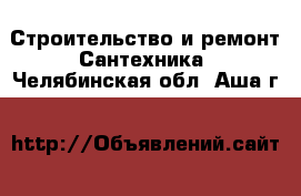 Строительство и ремонт Сантехника. Челябинская обл.,Аша г.